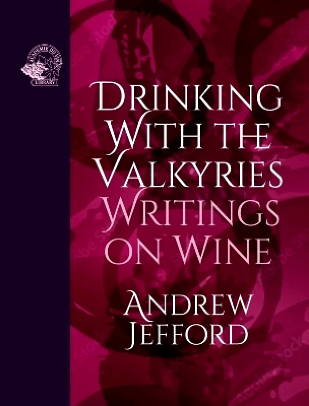 ACADEMIE DU VIN LIBRARY LIMITED Drinking with the Valkyries: Writings on Wine Andrew Jefford ACADEMIE DU VIN LIBRARY LIMITED