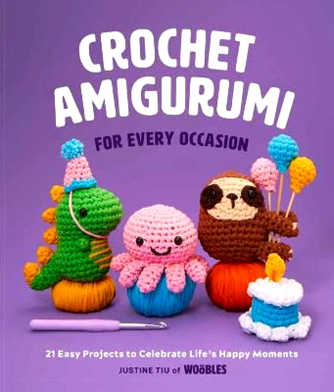 Weldon Owen Crochet Amigurumi for Every Occasion: 21 Easy Projects to Celebrate Life's Happy Moments Justine Tiu Weldon Owen Hardback