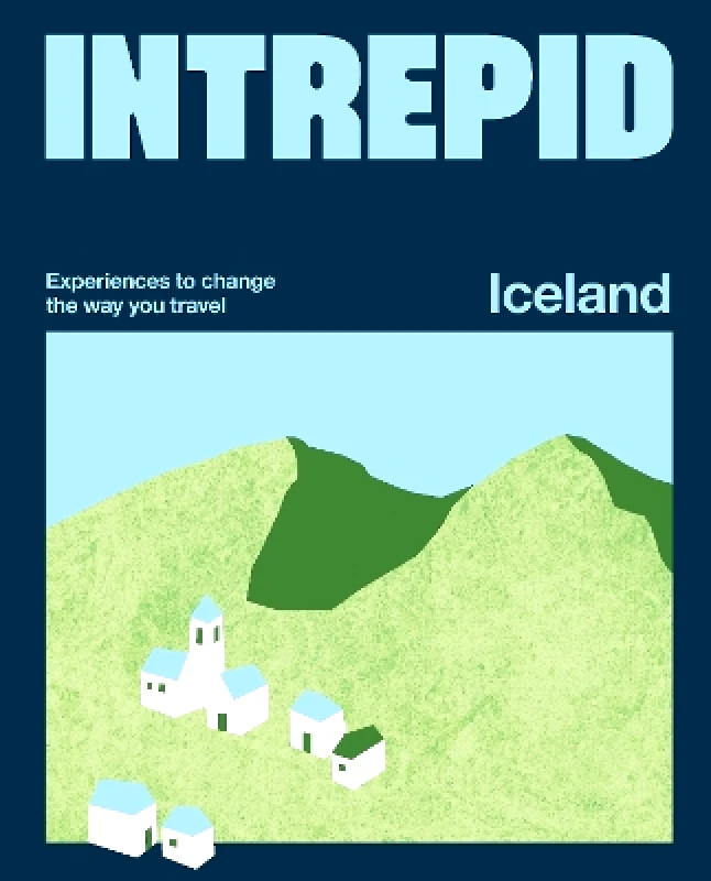 Hardie Grant Explore Intrepid Iceland: Experiences to Change the Way You Travel Hardie Grant Explore 0415