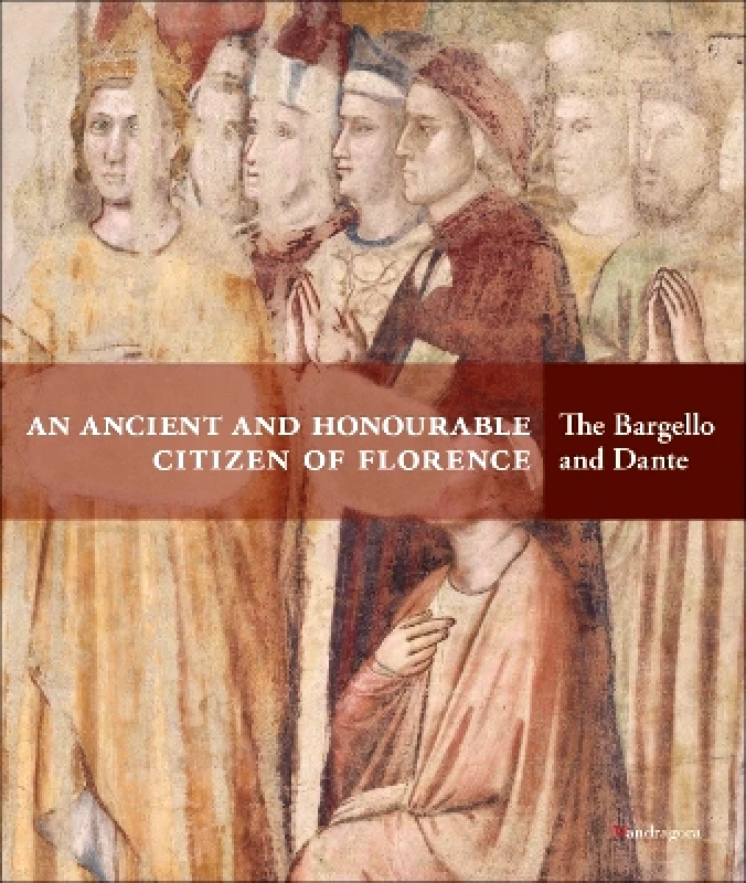 Mandragora An Ancient and Honourable Citizen of Florence: The Bargello and Dante Teresa Robertis Mandragora 0708