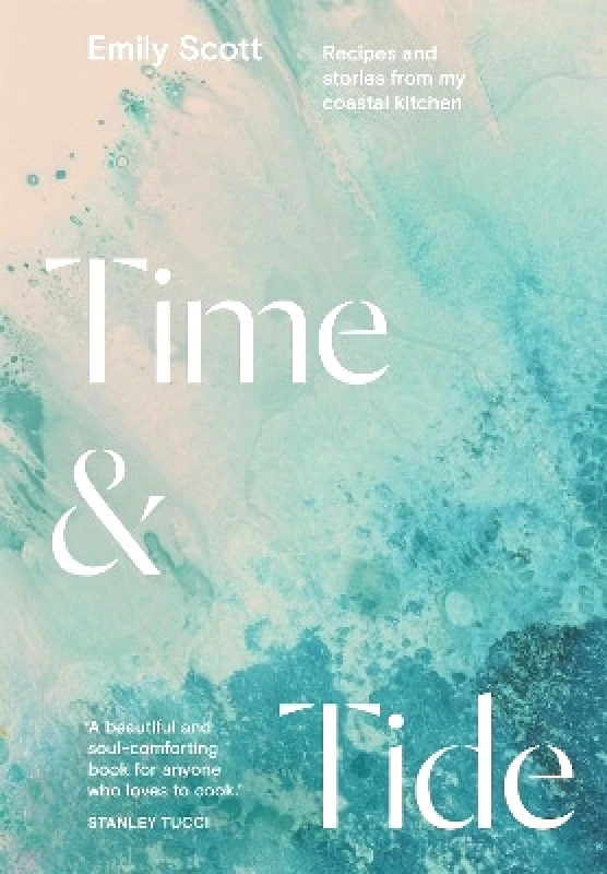 Hardie Grant Books (UK) Time & Tide: Recipes and Stories from My Coastal Kitchen Emily Scott Hardie Grant Books (UK)
