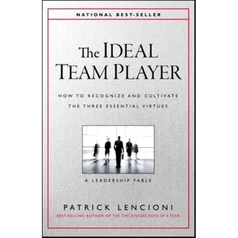 Ideal Team Player - How to Recognize and Cultivate The Three Essential Virtues