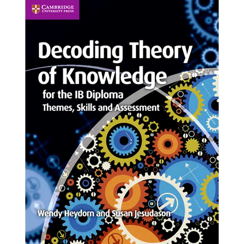 Decoding Theory of Knowledge for the IB Diploma Decoding Theory of Knowledge for the IB Diploma- Themes, Skills and Assessment