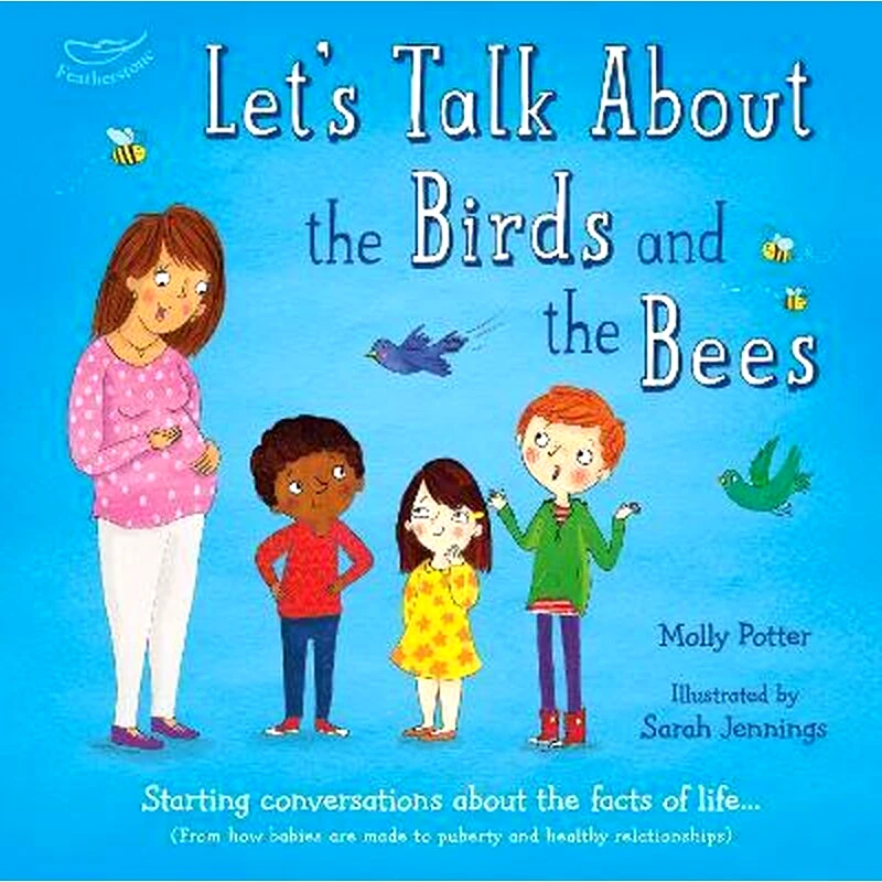Lets Talk About the Birds and the Bees : Starting conversations about the facts of life (From how babies are made to puberty and healthy relationships)