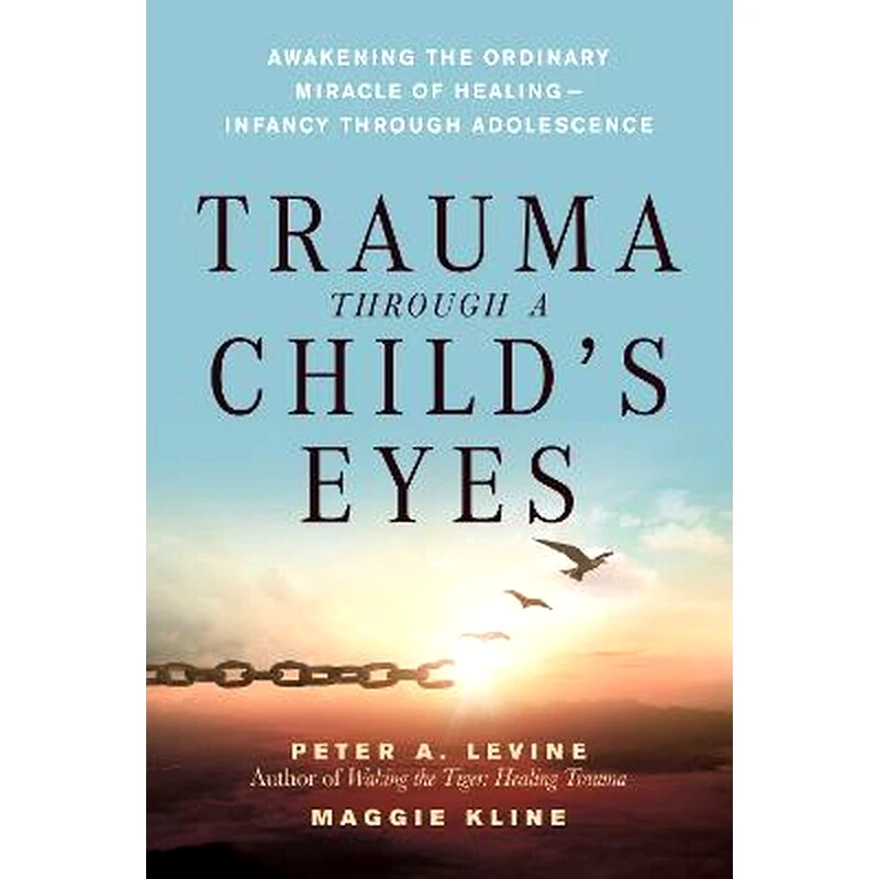 Trauma Through a Childs Eyes : Awakening the Ordinary Miracle of Healing
