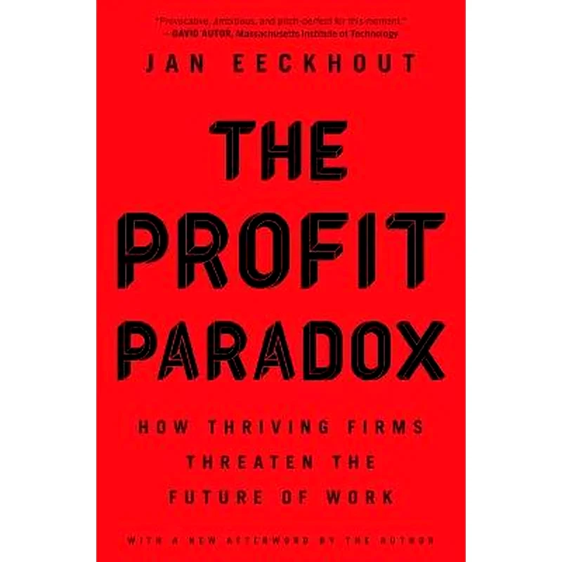 The Profit Paradox : How Thriving Firms Threaten the Future of Work