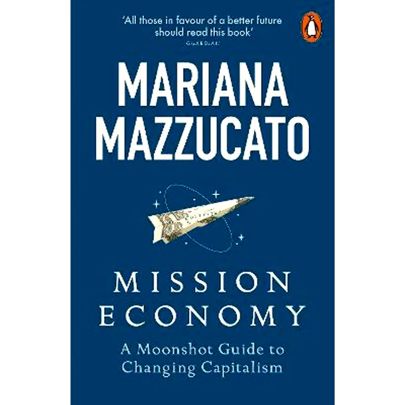 Mission Economy: A Moonshot Guide to Changing Capitalism