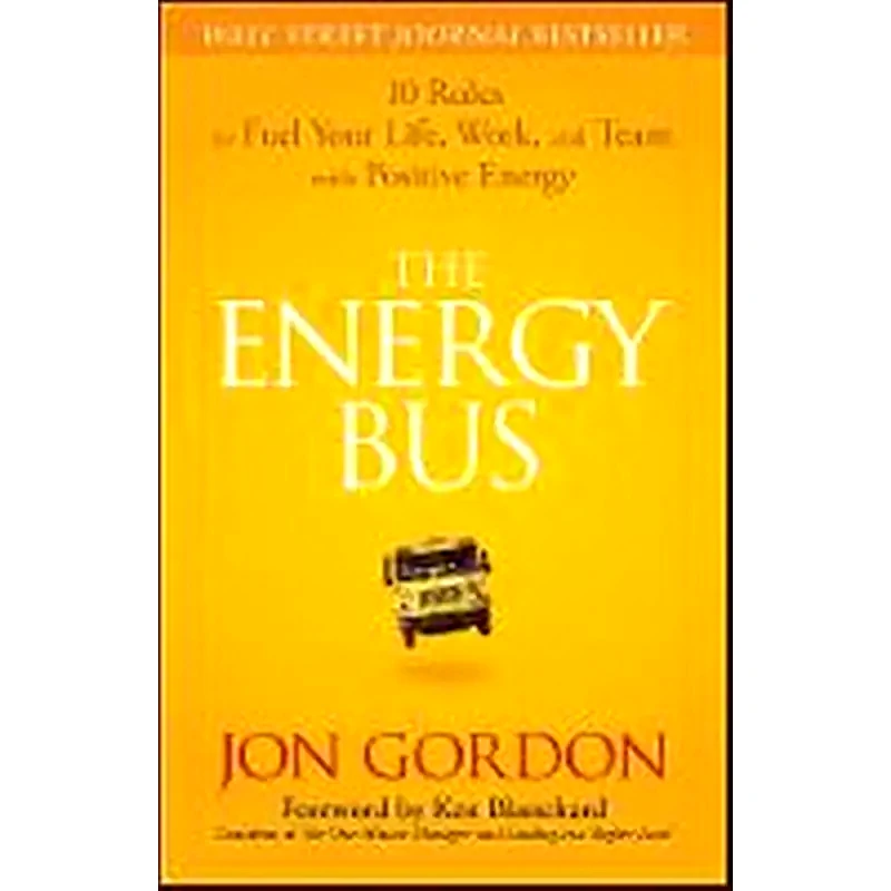 Energy Bus - 10 Rules to Fuel Your Life, Work and Team with Positive Energy