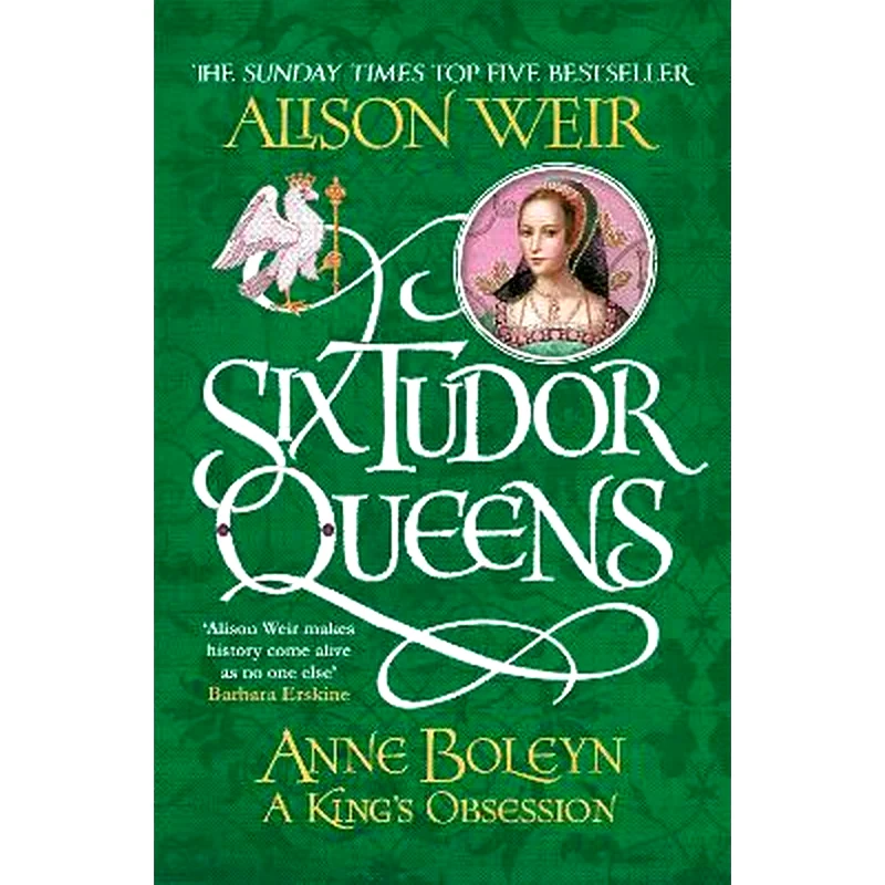 Six Tudor Queens: Anne Boleyn, A Kings Obsession