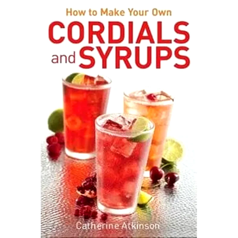How to Make Your Own Cordials And Syrups