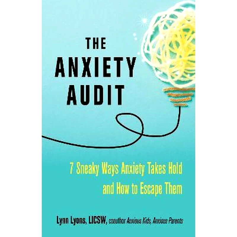 The Anxiety Audit : Seven Sneaky Ways Anxiety Takes Hold and How to Escape Them