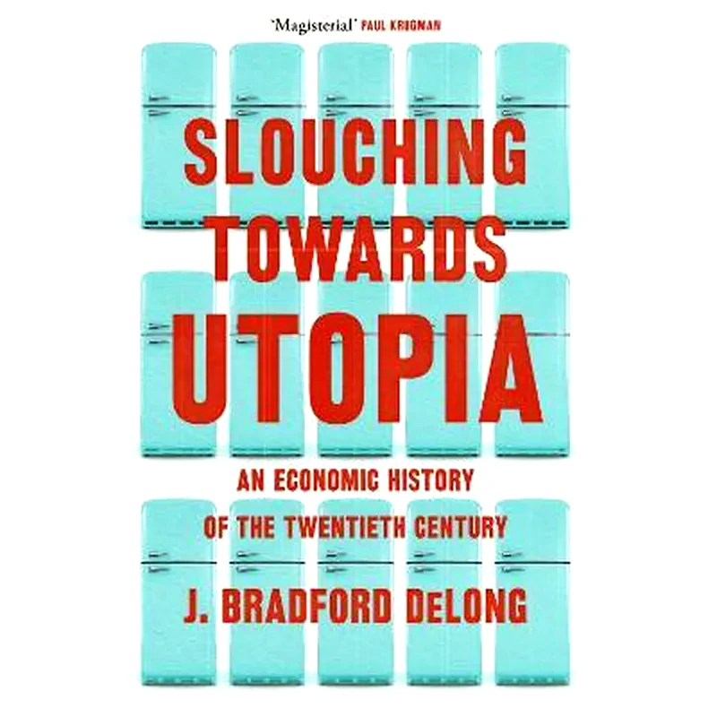Slouching Towards Utopia : An Economic History of the Twentieth Century