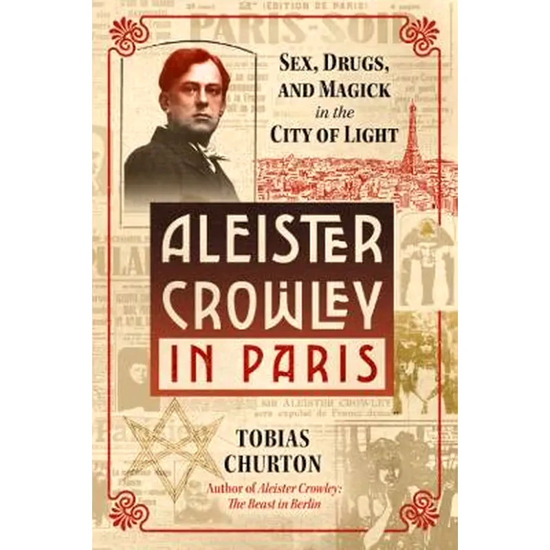Aleister Crowley in Paris : Sex, Art, and Magick in the City of Light
