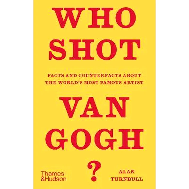 Who Shot Van Gogh? : Facts and counterfacts about the worlds most famous artist