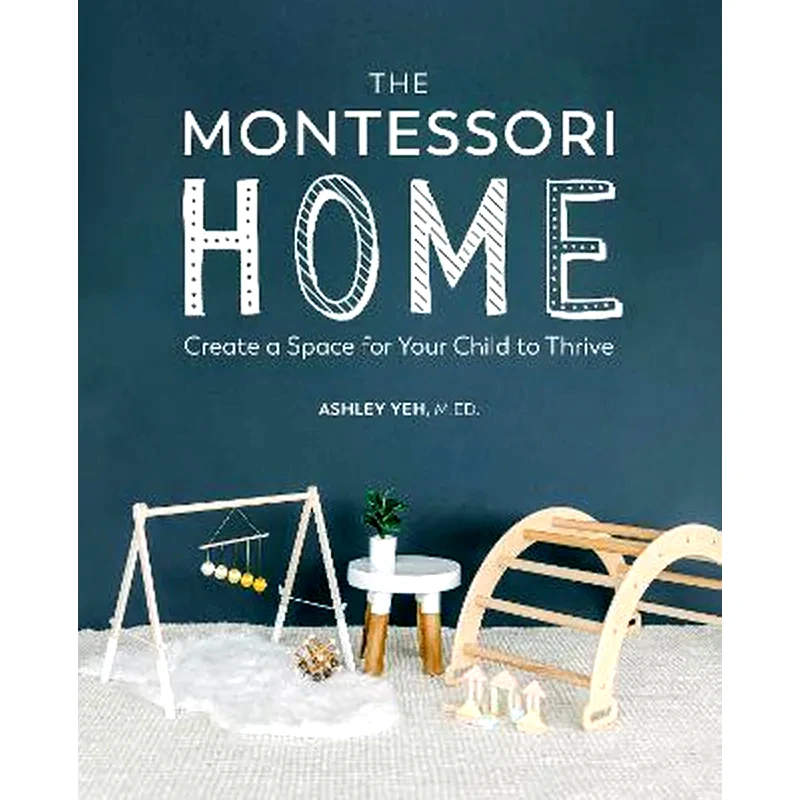 The Montessori Home : Create a Space for Your Child to Thrive