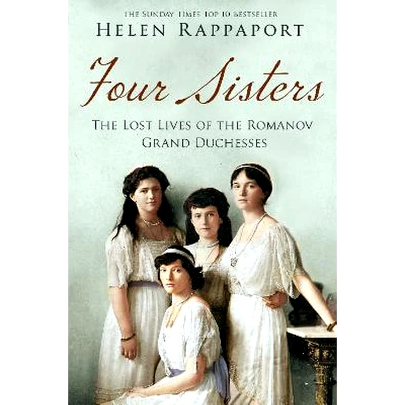 Four Sisters-the Lost Lives of the Romanov Grand Duchesses