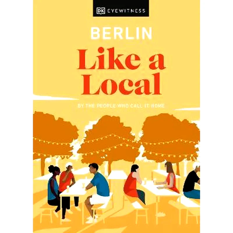 Berlin Like a Local : By the People Who Call It Home