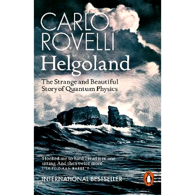 Helgoland : The Strange and Beautiful Story of Quantum Physics