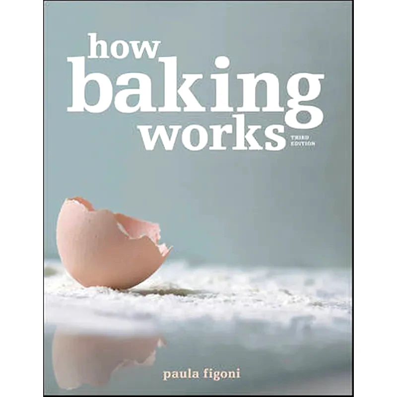 How Baking Works - Exploring the Fundamentals of Baking Science, 3e