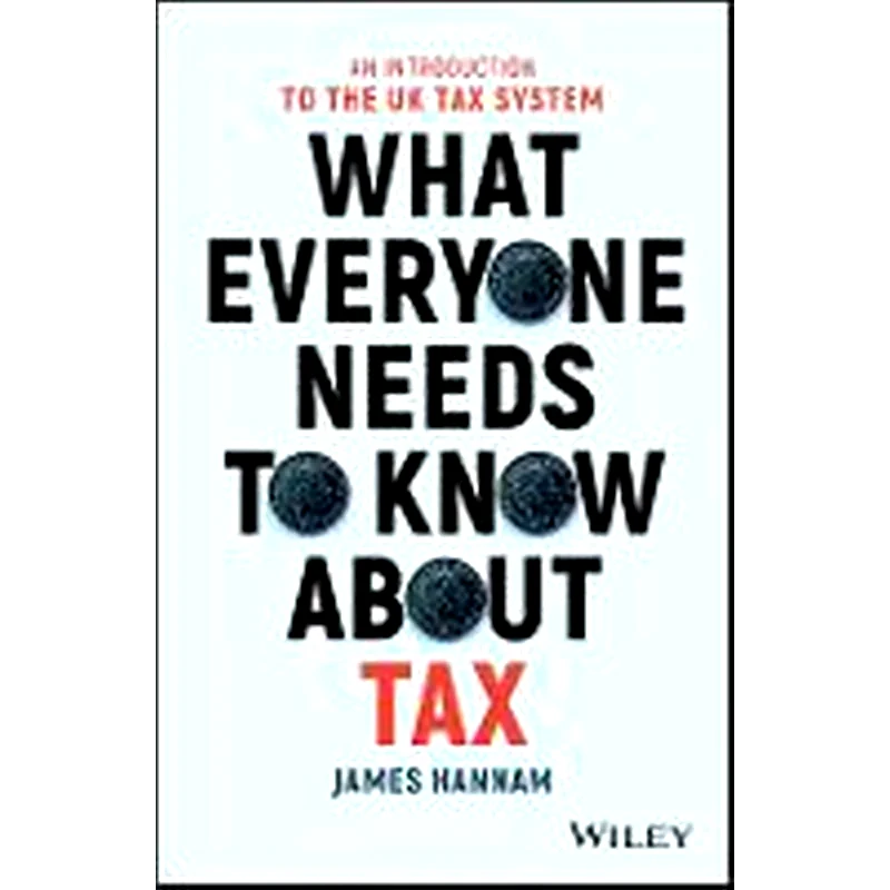 What Everyone Needs to Know about Tax - An Introduction to the UK Tax System