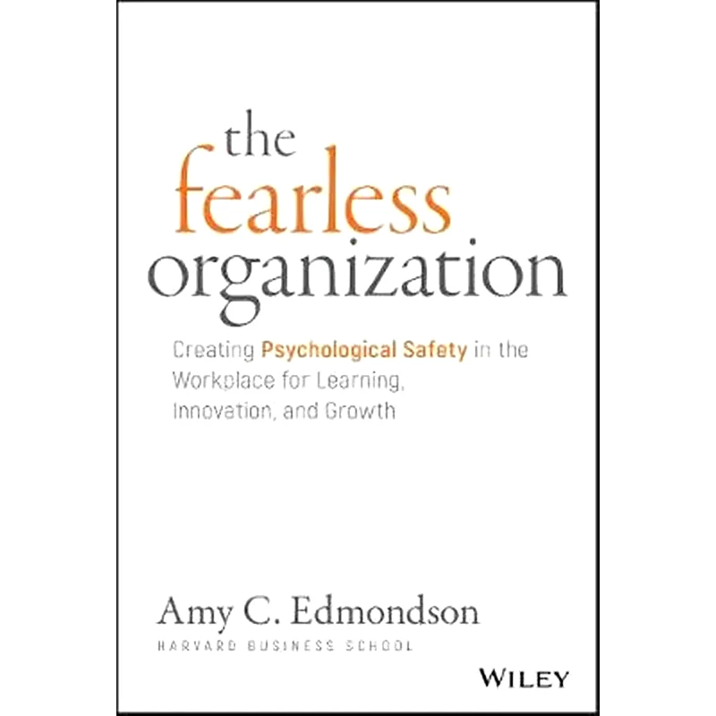 Fearless Organization - Creating Psychological Safety in the Workplace for Learning, Innovation, and Growth