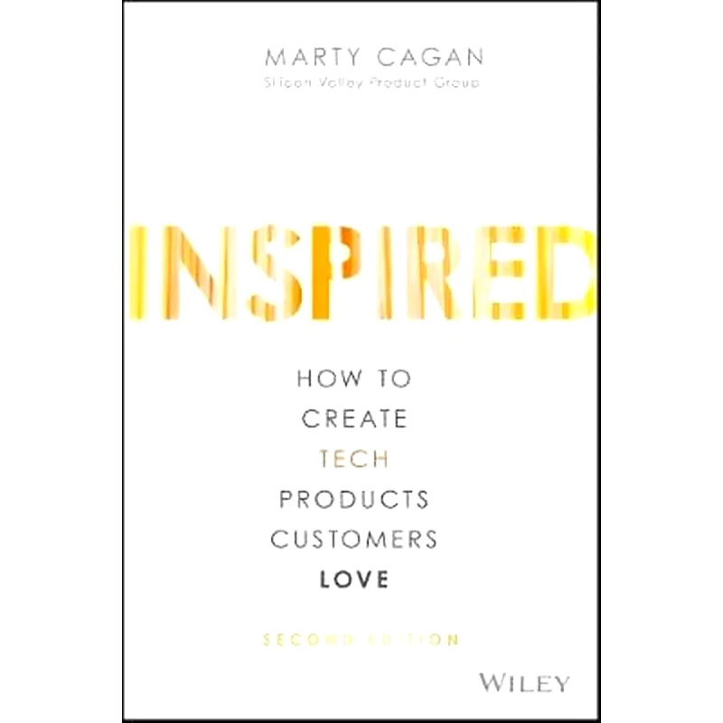 Inspired - How to Create Tech Products Customers Love, 2nd Edition