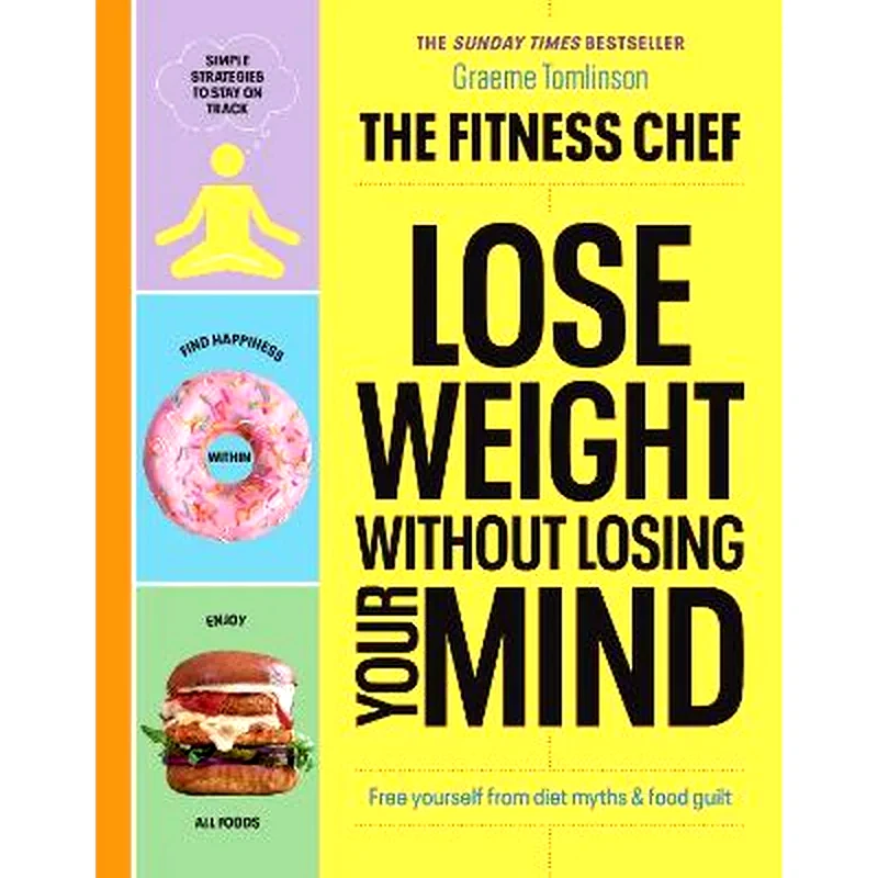 THE FITNESS CHEF - Lose Weight Without Losing Your Mind: The Sunday Times Bestseller