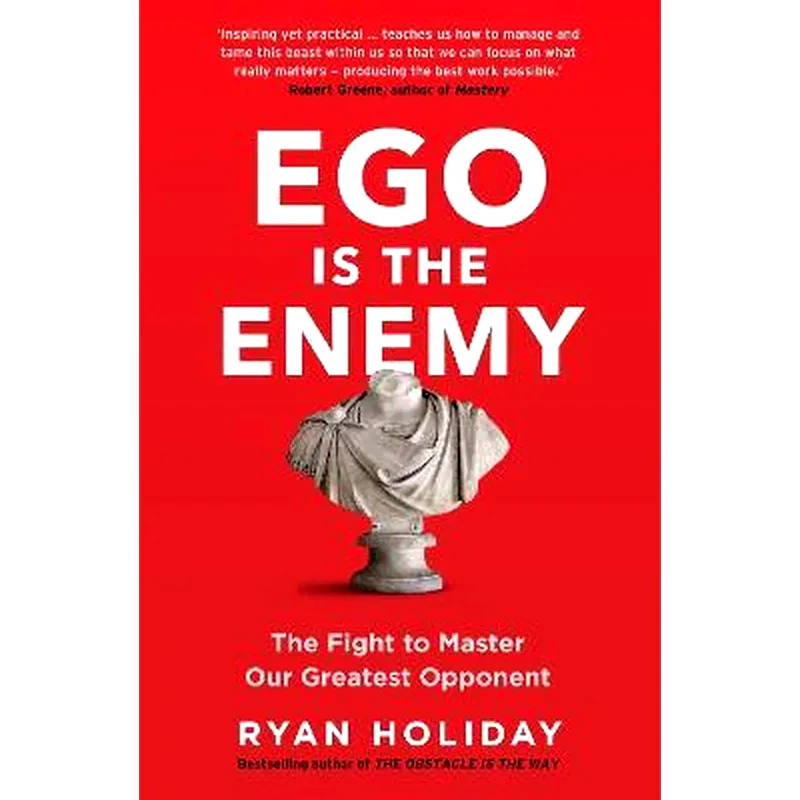 Ego is the Enemy : The Fight to Master Our Greatest Opponent