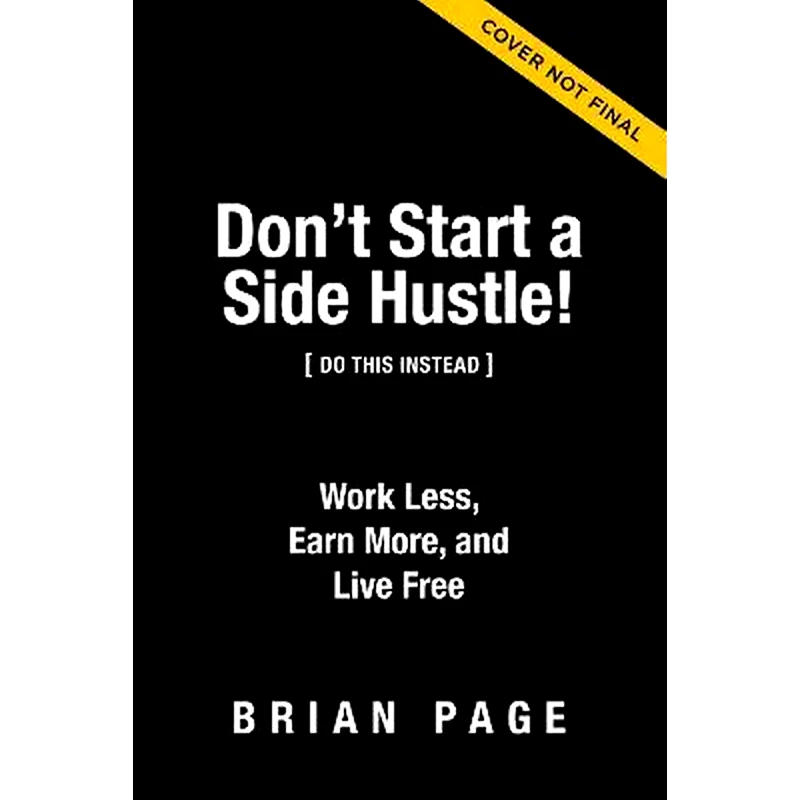 Dont Start a Side Hustle! : Work Less, Earn More, and Live Free