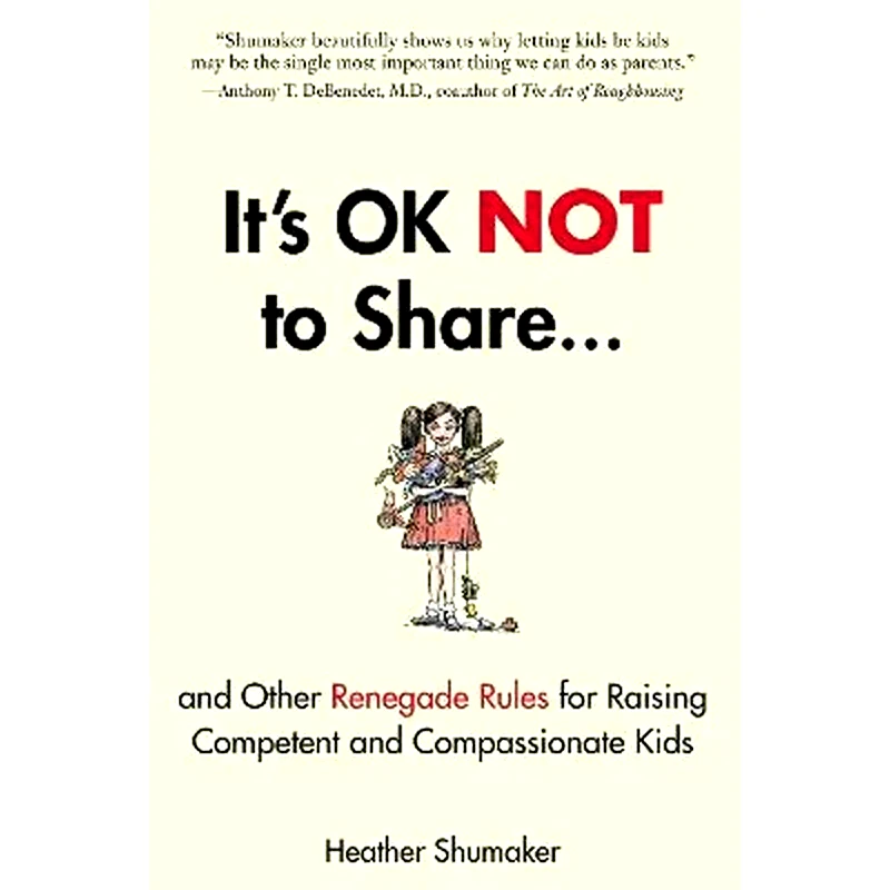 Its Ok Not to Share : And Other Renegade Rules for Raising Competent and Compassionate Kids