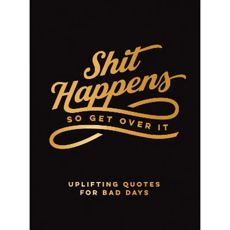 Shit Happens So Get Over It